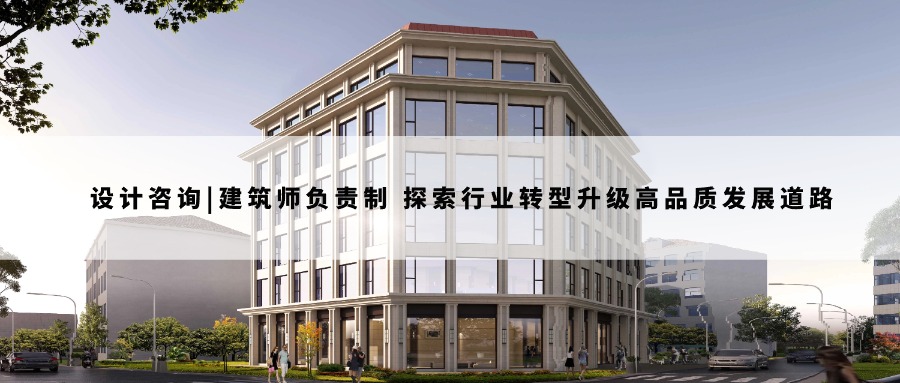 设计咨询|建筑师负责制——探索行业转型升级高品质发展道路